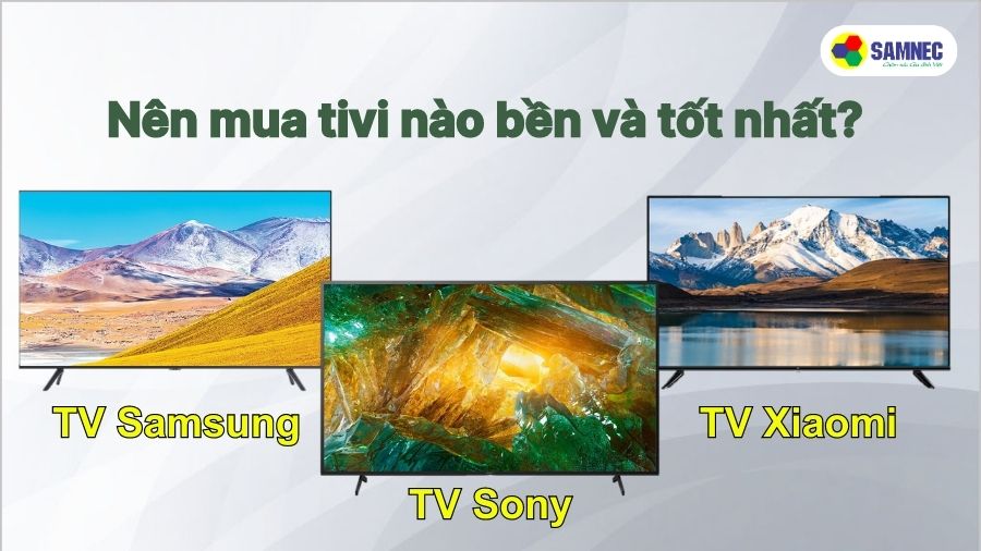 Nên mua tivi nào bền và tốt nhất?