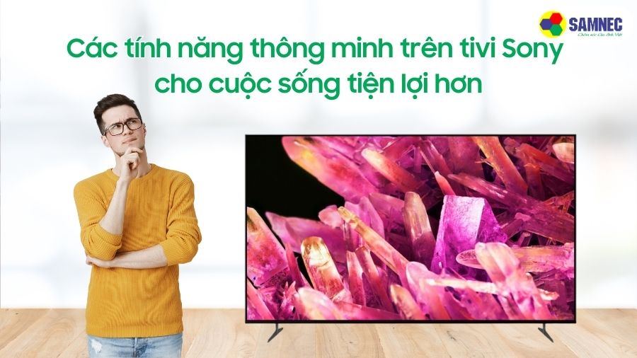 Các tính năng thông minh trên tivi Sony