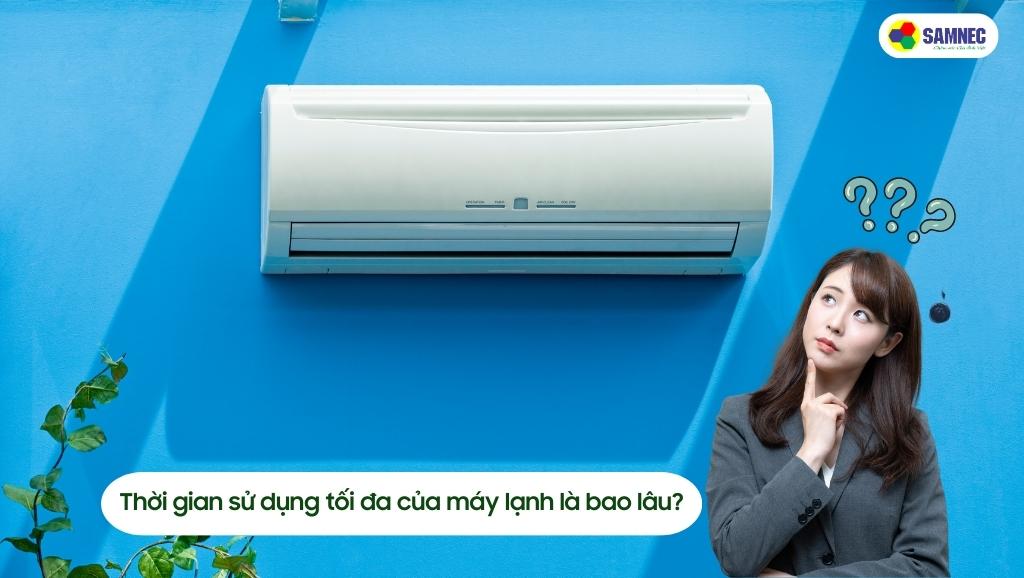Thời gian sử dụng tối đa của máy lạnh là bao lâu?