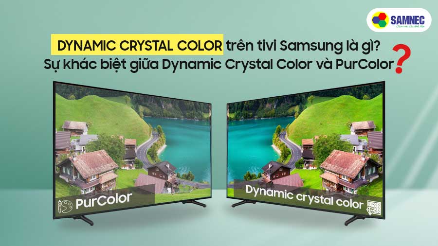 Công nghệ Dynamic Crystal Color trên tivi Samsung là gì? Sự khác biệt giữa Dynamic Crystal Color và PurColor?