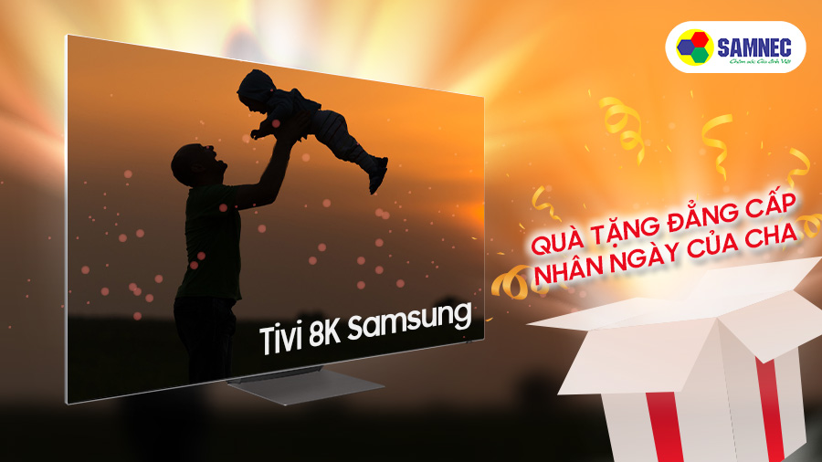 Tivi 8K Samsung - Quà tặng đẳng cấp nhân ngày của cha
