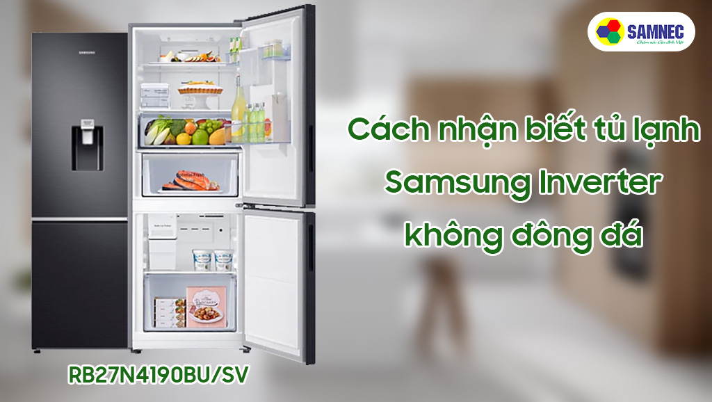 Cách nhận biết tủ lạnh Samsung Inverter không đông đá