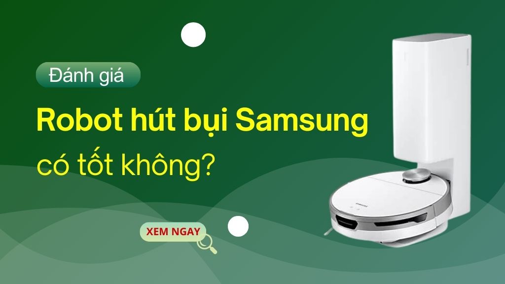 robot hút bụi samsung có tốt không
