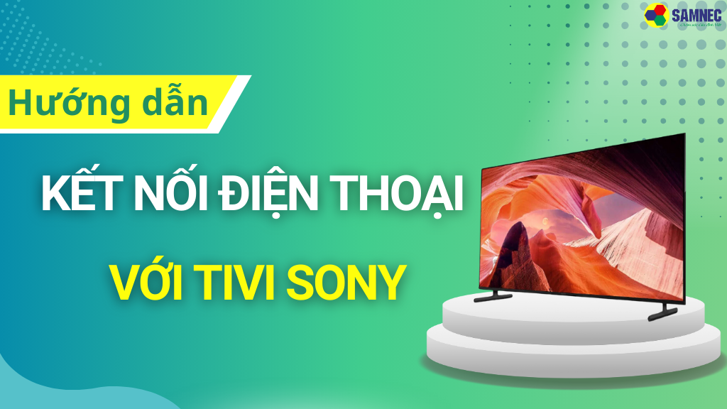 kết nối điện thoại với tivi sony 