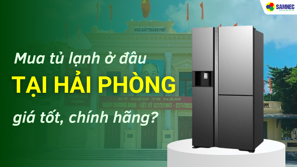 mua tủ lạnh ở đâu Hải Phòng chính hãng, giá tốt