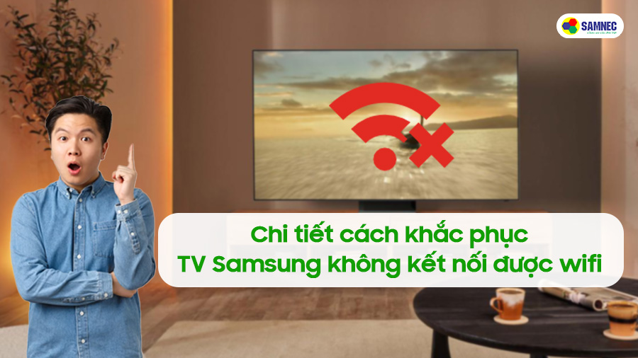 Chi tiết cách khắc phục tv Samsung không kết nối được wifi