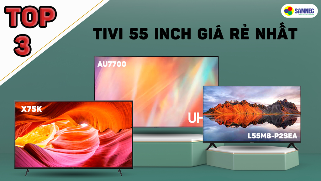 Top 3 tivi 55 inch giá rẻ nhất