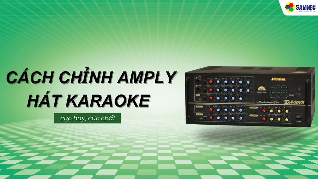 Bỏ túi cách chỉnh Amply hát karaoke cực hay, cực nét cho ngày Tết thêm vui