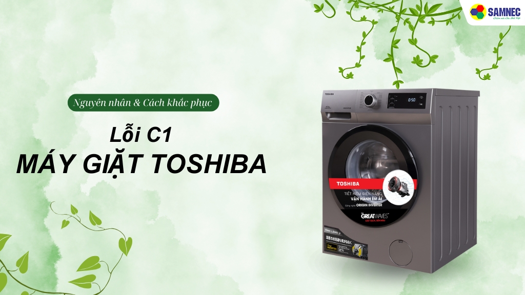 Tìm hiểu nguyên nhân và cách khắc phục lỗi C1 máy giặt Toshiba hiệu quả