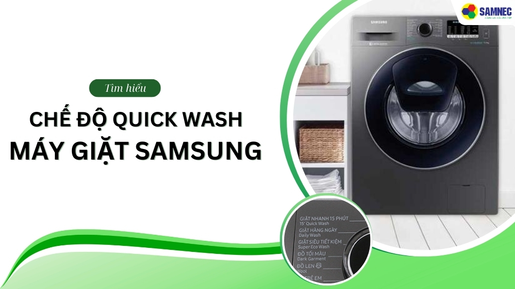 Tìm hiểu chế độ Quick Wash trên máy giặt Samsung là gì