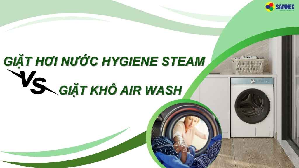 Sự khác nhau giữa công nghệ giặt hơi nước Hygiene Steam và giặt khô Air Wash máy giặt Samsung