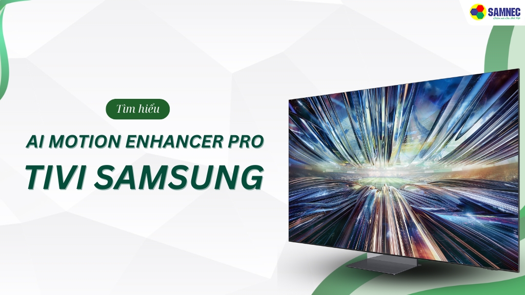 Tìm hiểu công nghệ AI Motion Enhancer Pro tivi Samsung