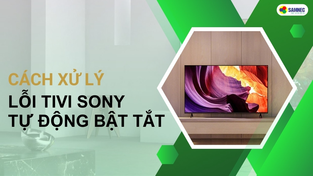  lỗi tivi Sony tự động bật tắt 