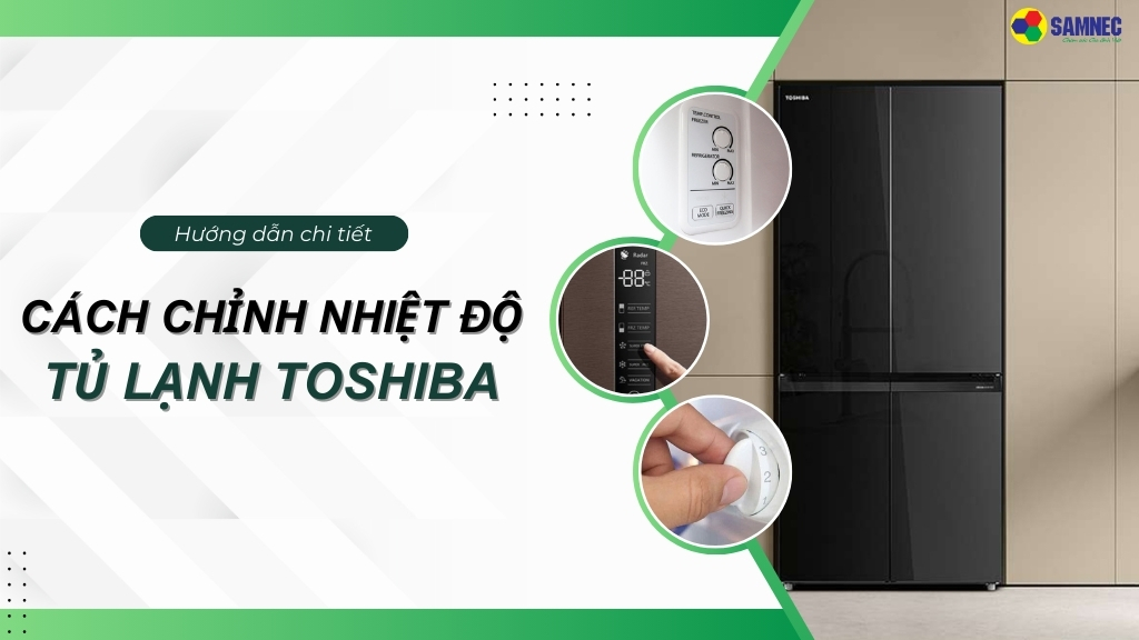 Hướng dẫn chi tiết cách chỉnh nhiệt độ tủ lạnh Toshiba đúng cách