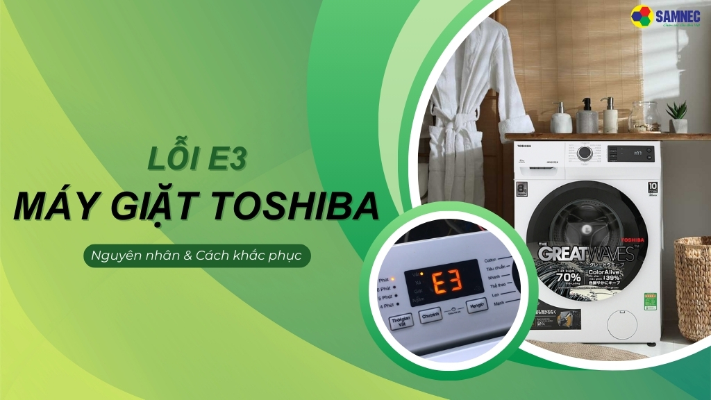 3 Cách khắc phục lỗi E3 máy giặt Toshiba nhanh chóng, hiệu quả