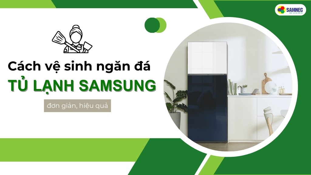 tìm hiểu cách vệ sinh ngăn đá tủ lạnh Samsung tại nhà