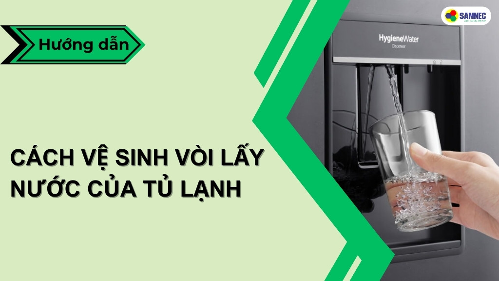 cách vệ sinh vòi lấy nước của tủ lạnh đơn giản, hiệu quả