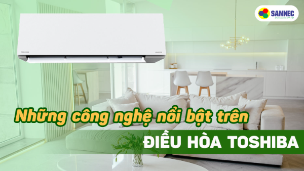 Những công nghệ nổi bật trên điều hòa Toshiba 