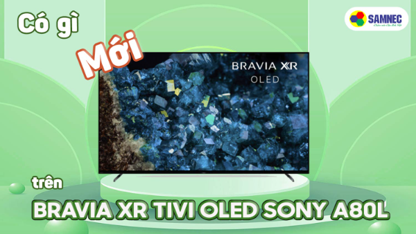 Tivi Sony Bravia XR Oled A80L có gì mới? 