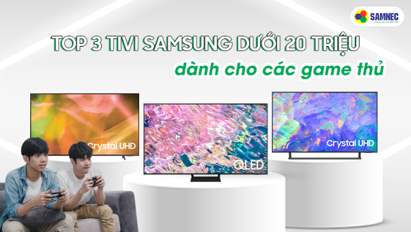 Top 3 Tivi Samsung dưới 20 triệu dành cho các game thủ