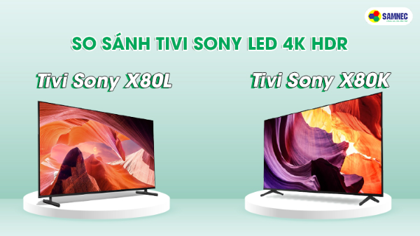 So sánh Tivi thông minh Sony X80L và X80K