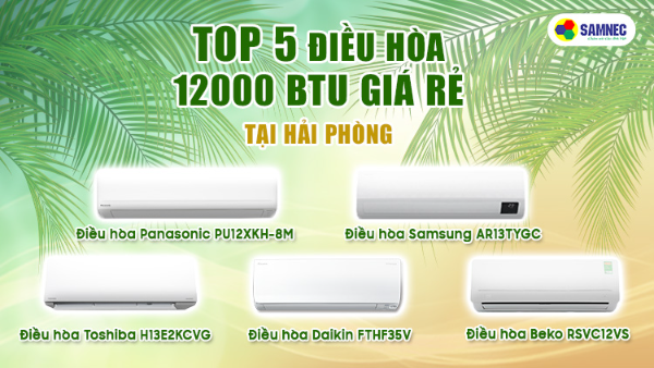 Top 5 điều hòa 12000 BTU giá rẻ tại Hải Phòng