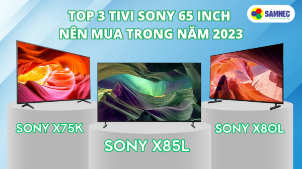 Top 3 tivi Sony 65 inch nên mua trong năm 2023