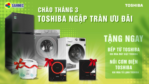 Chương trình khuyến mại tủ lạnh và máy giặt Toshiba tháng 3 
