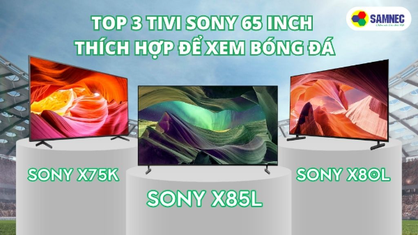 Top 3 tivi Sony 65 inch thích hợp xem bóng đá