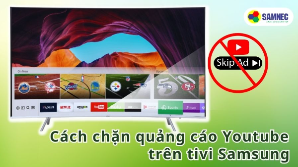 Cách chặn quảng cáo Youtube trên tivi Samsung