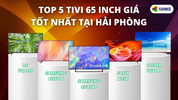 Top 5 tivi 65 inch giá tốt nhất tại Hải Phòng