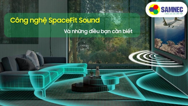 Công nghệ SpaceFit Sound Samsung và những điều bạn cần biết
