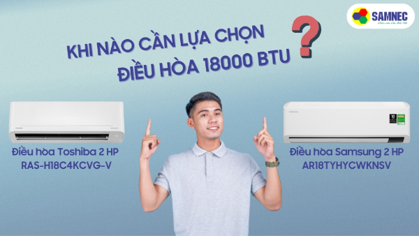 Khi nào cần lựa chọn điều hòa 18000 BTU