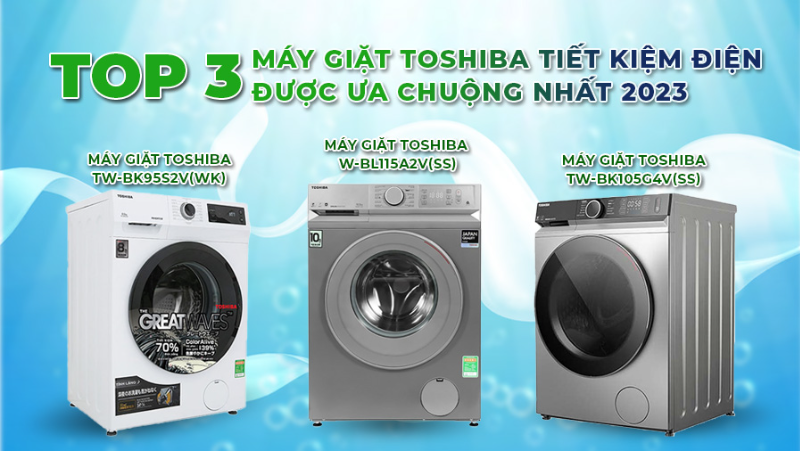 Top 3 máy giặt toshiba tiết kiệm điện được ưa chuộng nhất 2023