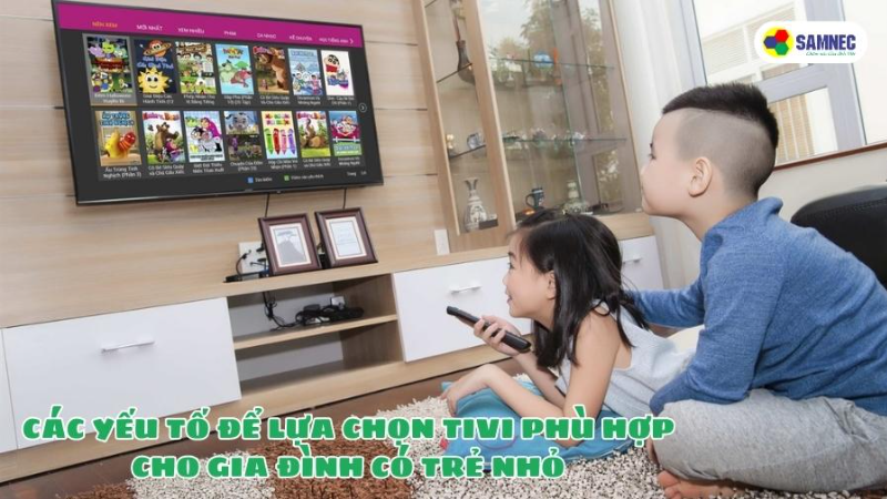 Cách lựa chọn tivi phù hợp cho gia đình có trẻ nhỏ