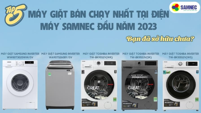 Top 5 máy giặt bán chạy nhất tại Điện máy SAMNEC đầu năm 2023: Bạn đã sở hữu chưa?