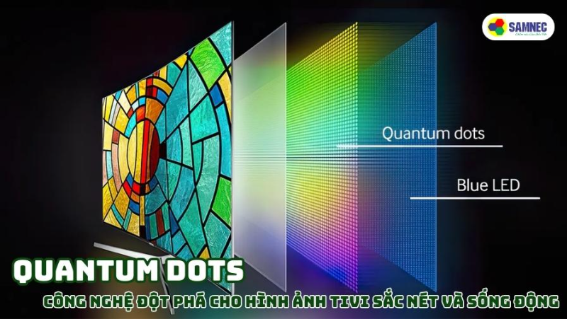 Quantum Dots: Công nghệ đột phá cho hình ảnh tivi sắc nét và sống động