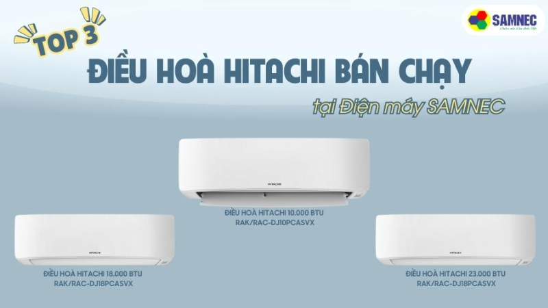 Top 3 điều hòa Hitachi bán chạy tại Điện máy SAMNEC
