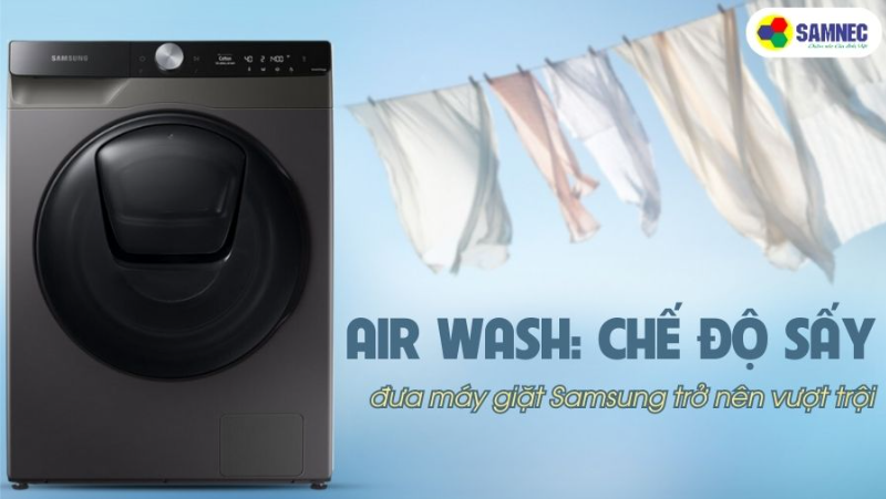 Air Wash: Chế độ sấy đưa máy giặt Samsung trở nên vượt trội