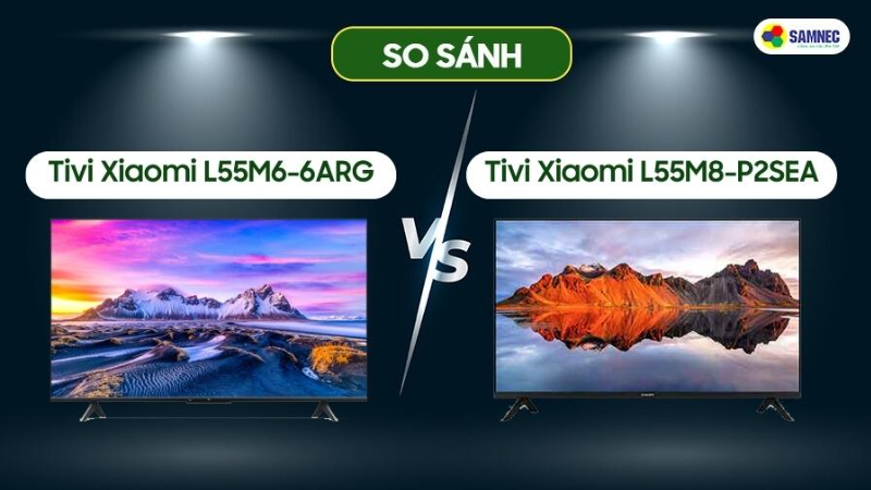 So sánh tivi Xiaomi L55M6-P2SEA và tivi Xiaomi L55M6-6ARG