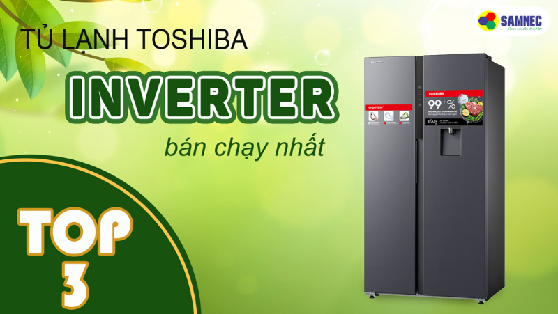 Top 3 Tủ lạnh Toshiba Inverter bán chạy nhất hiện nay 