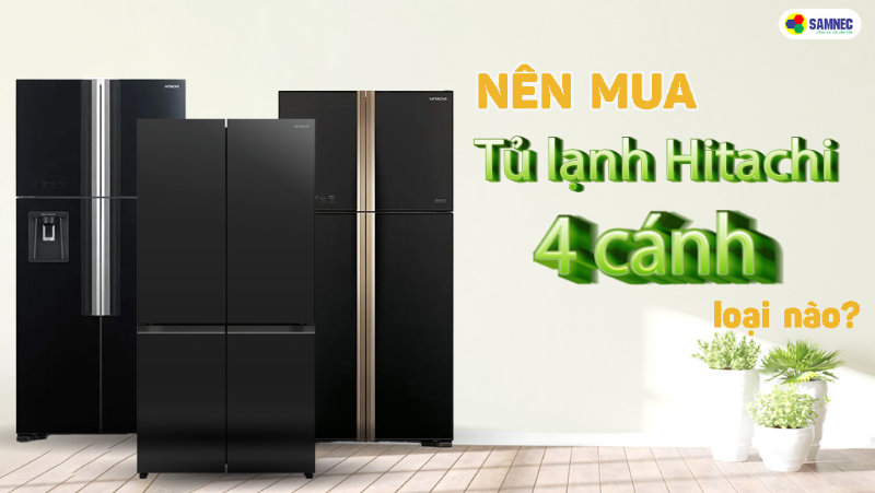 Nên mua tủ lạnh Hitachi 4 cánh loại nào? 
