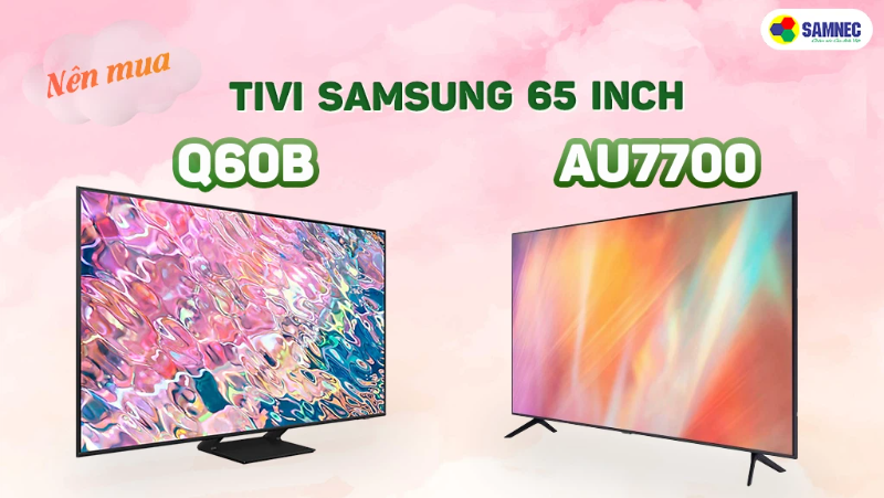 Nên mua tivi Samsung 65 inch Q60B hay AU7700  