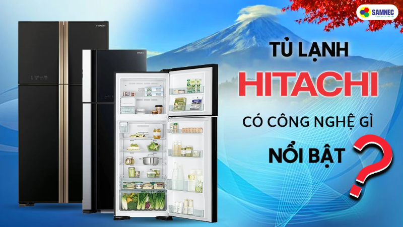 Tủ lạnh Hitachi có công nghệ gì nổi bật? 