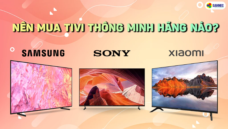 Nên mua tivi thông minh hãng Samsung, Sony hay Xiaomi? 