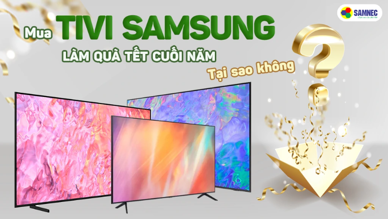 Mua tivi Samsung làm quà tết cuối năm, tại sao không?