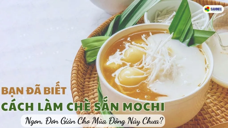 Bạn Đã Biết Cách Làm Chè Sắn Mochi Ngon, Đơn Giản Cho Mùa Đông Này Chưa?