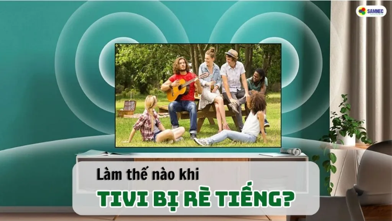 Làm Thế Nào Khi Tivi Bị Rè Tiếng?