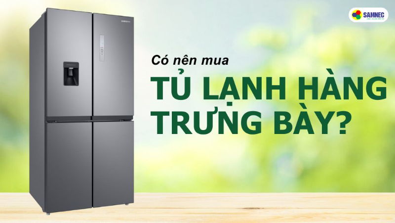 Có nên mua tủ lạnh hàng trưng bày hay không?