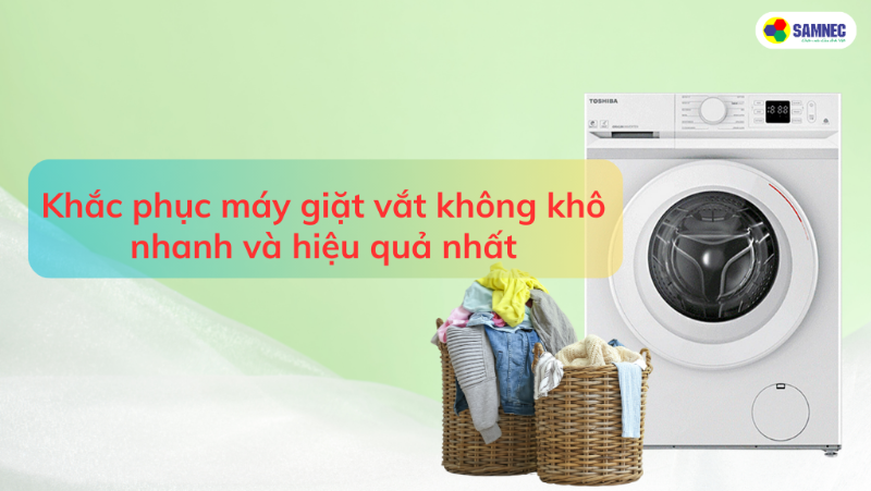 Khắc phục máy giặt vắt không khô nhanh hiệu quả nhất tại nhà